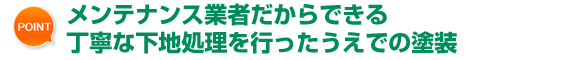 メンテナンス業者だからできる丁寧な下地処理を行ったうえでの塗装